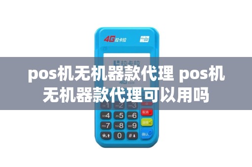 pos机无机器款代理 pos机无机器款代理可以用吗