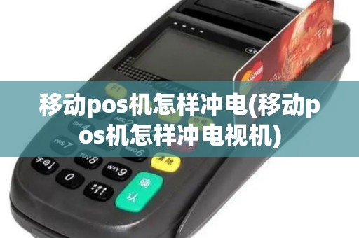 移动pos机怎样冲电(移动pos机怎样冲电视机)