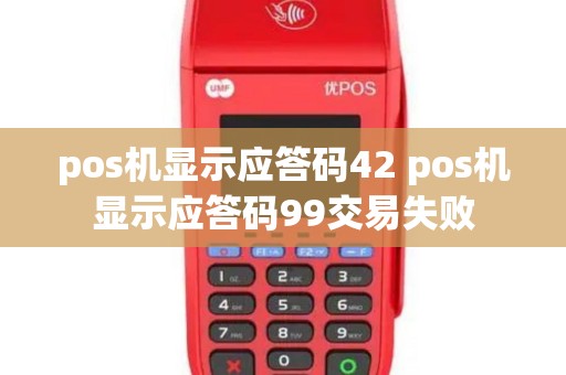 pos机显示应答码42 pos机显示应答码99交易失败
