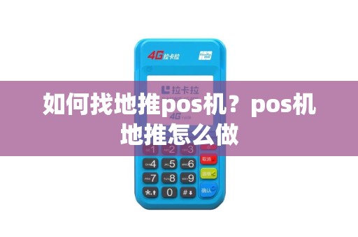 如何找地推pos机？pos机地推怎么做