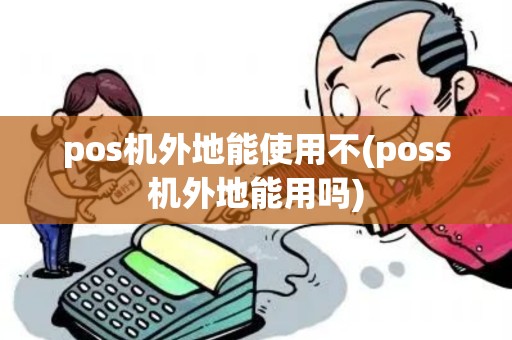 pos机外地能使用不(poss机外地能用吗)