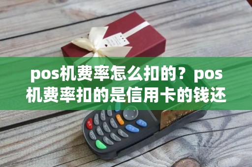 pos机费率怎么扣的？pos机费率扣的是信用卡的钱还是储蓄卡的