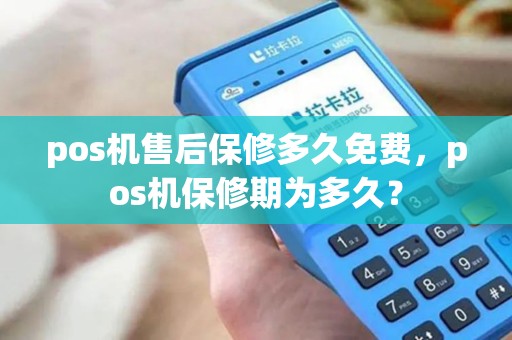 pos机售后保修多久免费，pos机保修期为多久？