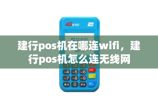 建行pos机在哪连wifi，建行pos机怎么连无线网