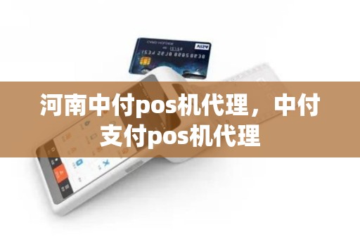 河南中付pos机代理，中付支付pos机代理