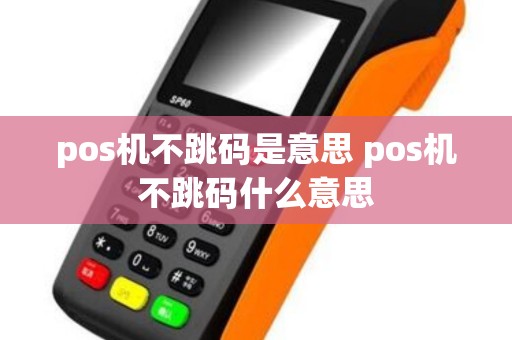 pos机不跳码是意思 pos机不跳码什么意思