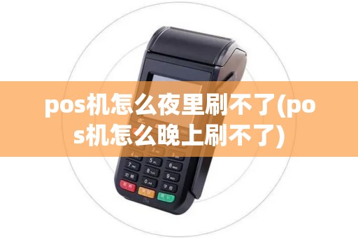 pos机怎么夜里刷不了(pos机怎么晚上刷不了)