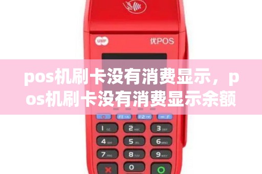 pos机刷卡没有消费显示，pos机刷卡没有消费显示余额