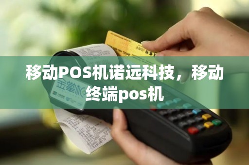 移动POS机诺远科技，移动终端pos机