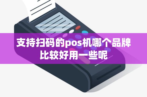 支持扫码的pos机哪个品牌比较好用一些呢
