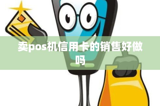 卖pos机信用卡的销售好做吗