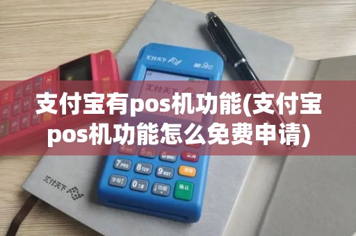 支付宝有pos机功能(支付宝pos机功能怎么免费申请)