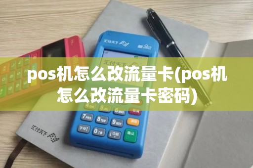 pos机怎么改流量卡(pos机怎么改流量卡密码)