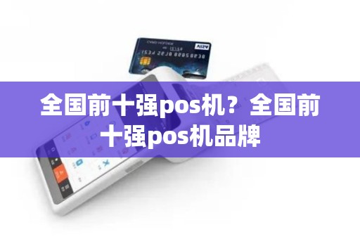 全国前十强pos机？全国前十强pos机品牌