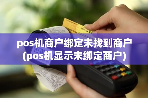 pos机商户绑定未找到商户(pos机显示未绑定商户)