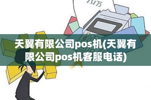 天翼有限公司pos机(天翼有限公司pos机客服电话)