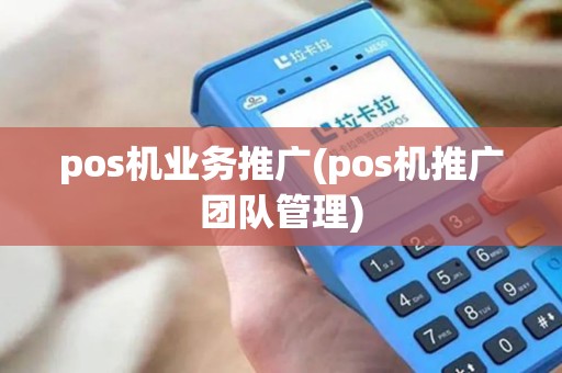 pos机业务推广(pos机推广团队管理)