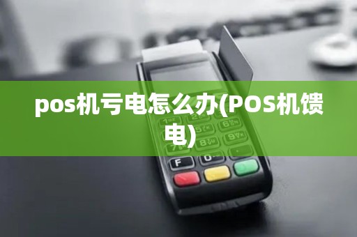 pos机亏电怎么办(POS机馈电) pos机亏电怎么办(POS机馈电)
