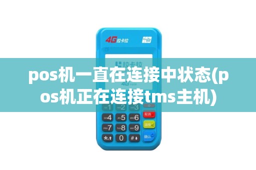 pos机一直在连接中状态(pos机正在连接tms主机) pos机一直在连接中状态(pos机正在连接tms主机)