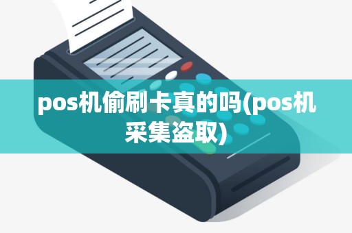 pos机偷刷卡真的吗(pos机采集盗取)