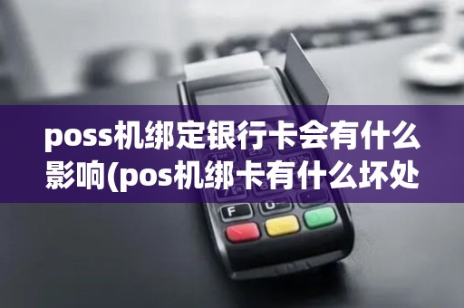 poss机绑定银行卡会有什么影响(pos机绑卡有什么坏处)