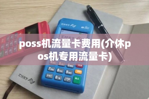 poss机流量卡费用(介休pos机专用流量卡)