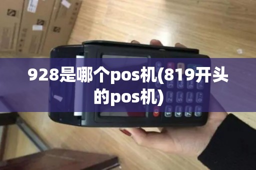 928是哪个pos机(819开头的pos机)