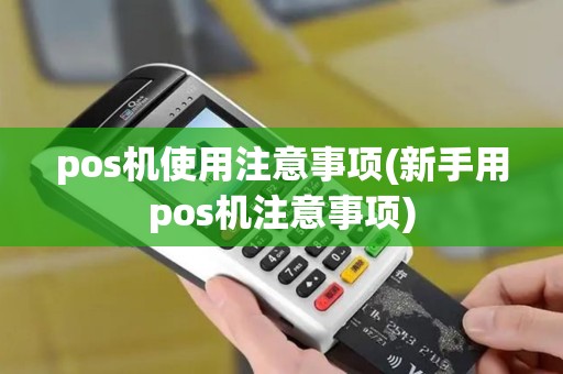 pos机使用注意事项(新手用pos机注意事项)