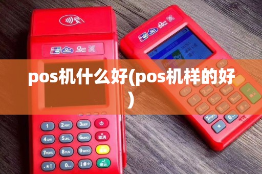 pos机什么好(pos机样的好)