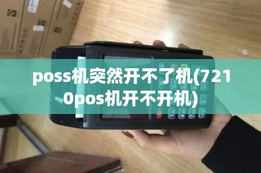 poss机突然开不了机(7210pos机开不开机)