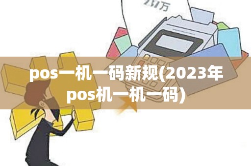 pos一机一码新规(2023年pos机一机一码)