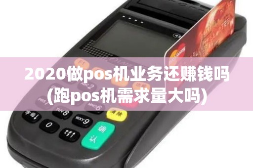 2020做pos机业务还赚钱吗(跑pos机需求量大吗)
