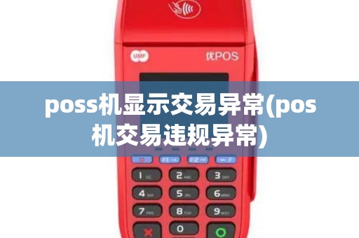 poss机显示交易异常(pos机交易违规异常)