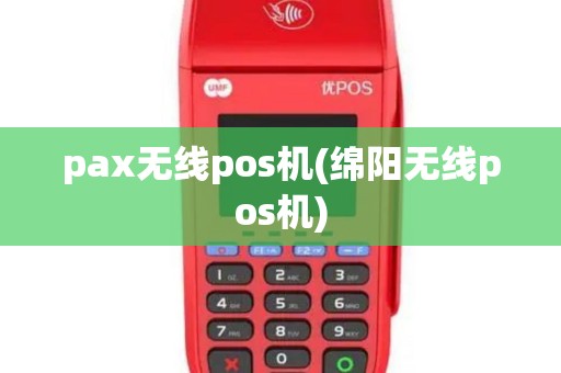 pax无线pos机(绵阳无线pos机)