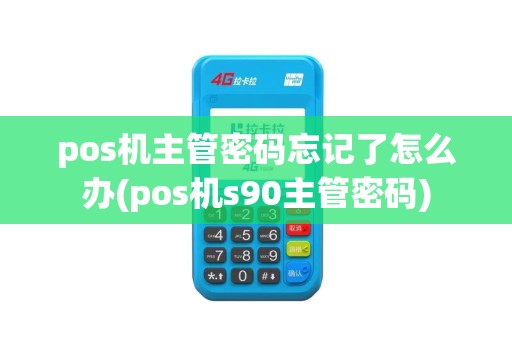 pos机主管密码忘记了怎么办(pos机s90主管密码)