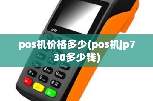 pos机价格多少(pos机jp730多少钱)