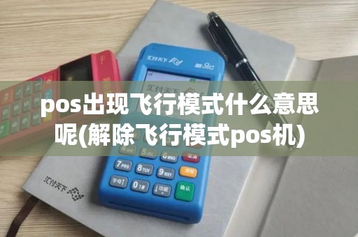pos出现飞行模式什么意思呢(解除飞行模式pos机)