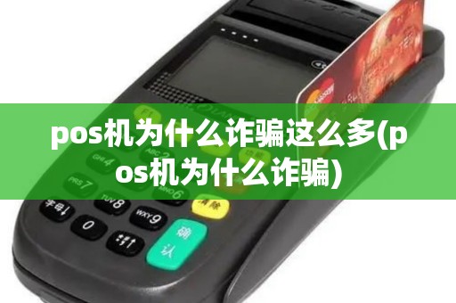pos机为什么诈骗这么多(pos机为什么诈骗)