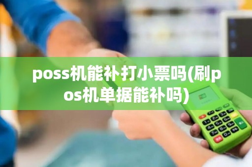 poss机能补打小票吗(刷pos机单据能补吗)