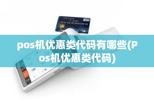 pos机优惠类代码有哪些(Pos机优惠类代码)