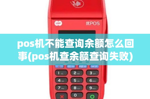 pos机不能查询余额怎么回事(pos机查余额查询失败)