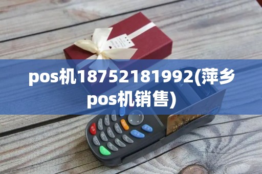 pos机18752181992(萍乡pos机销售)