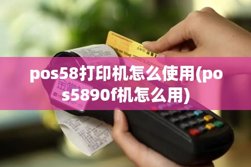 pos58打印机怎么使用(pos5890f机怎么用)