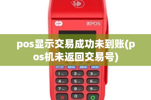 pos显示交易成功未到账(pos机未返回交易号)