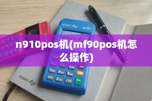 n910pos机(mf90pos机怎么操作)