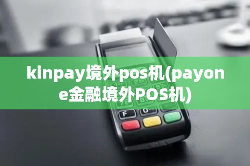 kinpay境外pos机(payone金融境外POS机)