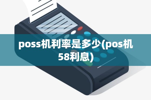poss机利率是多少(pos机58利息)