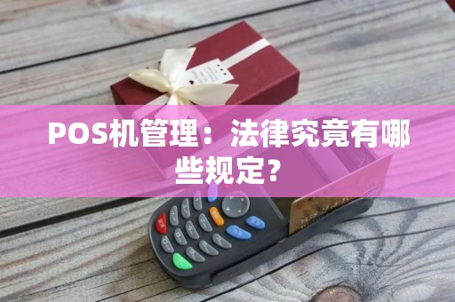 POS机管理：法律究竟有哪些规定？