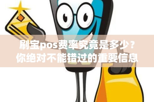 刷宝pos费率究竟是多少？你绝对不能错过的重要信息！