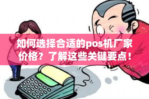 如何选择合适的pos机厂家价格？了解这些关键要点！